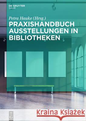 Praxishandbuch Ausstellungen in Bibliotheken Petra Hauke 9783110472790 K.G. Saur Verlag