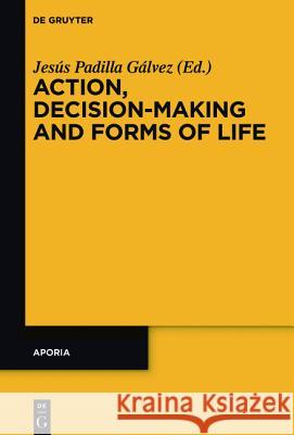Action, Decision-Making and Forms of Life Jesus Padill 9783110472882 de Gruyter