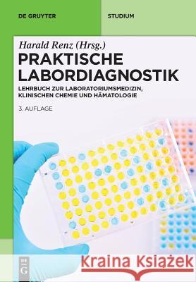 Praktische Labordiagnostik: Lehrbuch Zur Laboratoriumsmedizin, Klinischen Chemie Und Hämatologie Harald Renz 9783110473766