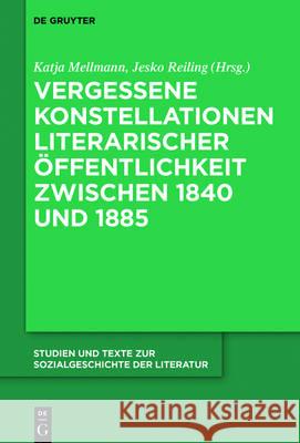 Vergessene Konstellationen literarischer Öffentlichkeit zwischen 1840 und 1885 Katja Mellmann Jesko Reiling 9783110474510 de Gruyter