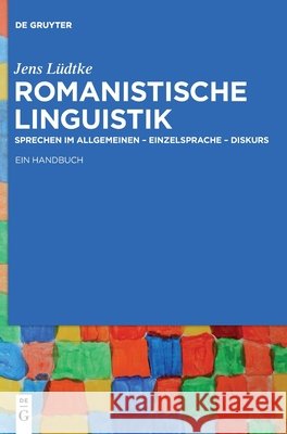Romanistische Linguistik: Sprechen Im Allgemeinen - Einzelsprache - Diskurs: Ein Handbuch Jens Lüdtke 9783110474848