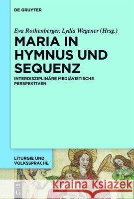 Maria in Hymnus und Sequenz Eva Rothenberger, Lydia Wegener, No Contributor 9783110475364 De Gruyter