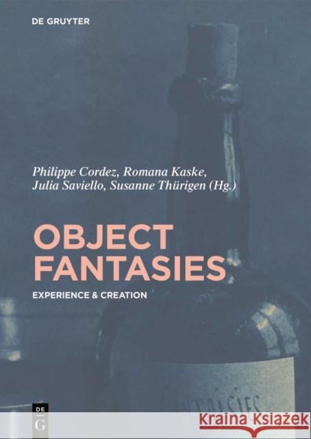Object Fantasies : Experience & Creation Philippe Cordez 9783110476132 Walter de Gruyter