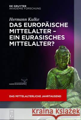 Das europäische Mittelalter - ein eurasisches Mittelalter? Hermann Kulke 9783110476156