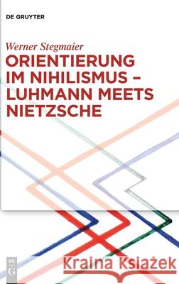 Orientierung im Nihilismus - Luhmann meets Nietzsche Werner Stegmaier 9783110476163 de Gruyter