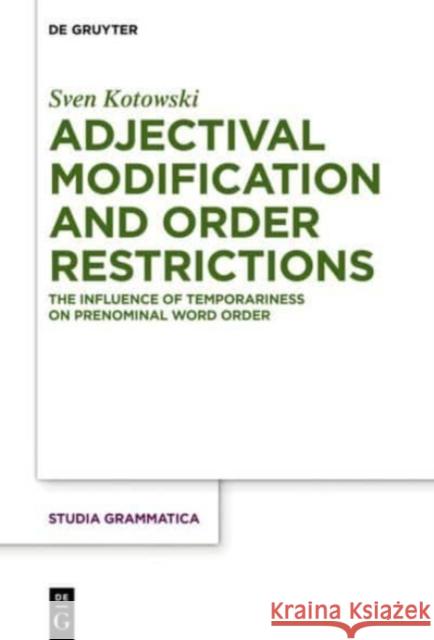 Adjectival Modification and Order Restrictions: The Influence of Temporariness on Prenominal Word Order Kotowski, Sven 9783110476385