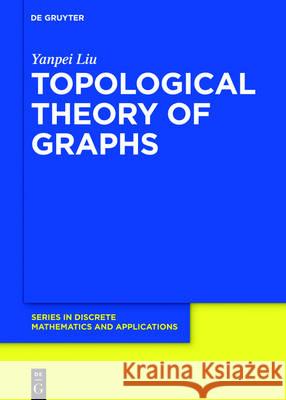 Topological Theory of Graphs Yanpei Liu, University of Science & Technology 9783110476699 De Gruyter