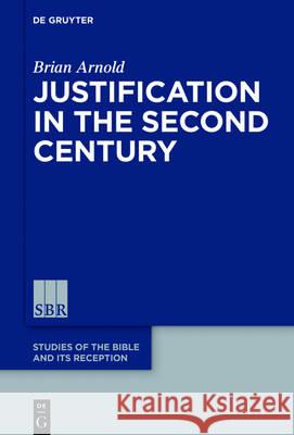 Justification in the Second Century Brian J. Arnold 9783110476774