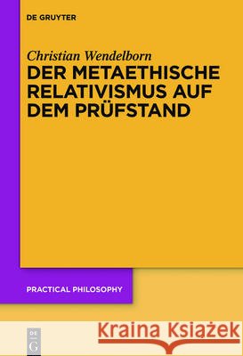Der metaethische Relativismus auf dem Prüfstand Christian Wendelborn 9783110477436 de Gruyter