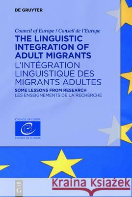 The Linguistic Integration of Adult Migrants / l'Intégration Linguistique Des Migrants Adultes: Some Lessons from Research / Les Enseignements de la R Council of Europe 9783110477474 de Gruyter Mouton