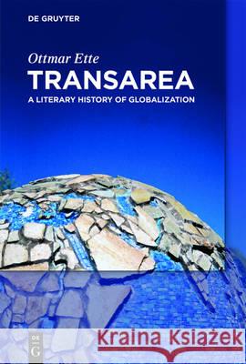 Transarea: A Literary History of Globalization Ette, Ottmar 9783110477733 de Gruyter Mouton