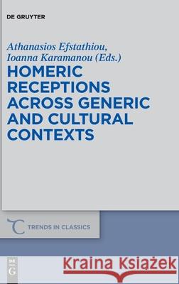 Homeric Receptions Across Generic and Cultural Contexts Athanasios Efstathiou Ioanna Karamanou 9783110477832 de Gruyter