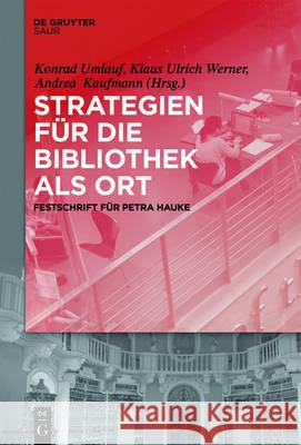Strategien für die Bibliothek als Ort Konrad Umlauf, Klaus Ulrich Werner, Andrea Kaufmann 9783110478433