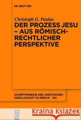 Der Prozess Jesu - aus römisch-rechtlicher Perspektive Christoph G. Paulus 9783110479386 de Gruyter