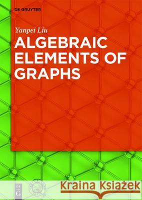 Algebraic Elements of Graphs Yanpei Liu, University of Science and Technology China Press 9783110480733