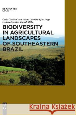 Biodiversity in Agricultural Landscapes of Southeastern Brazil Carla Gheler-Costa Maria Carolina Lyra-Jorge Luciano Martin 9783110480832
