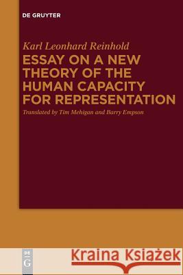 Essay on a New Theory of the Human Capacity for Representation Karl Leonhard Reinhold, Tim Mehigan, Barry Empson 9783110481778