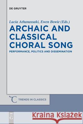 Archaic and Classical Choral Song: Performance, Politics and Dissemination Lucia Athanassaki, Ewen Lyall Bowie 9783110482379