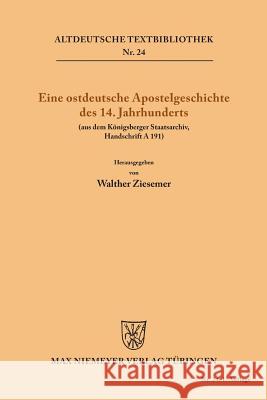 Eine Ostdeutsche Apostelgeschichte Des 14. Jahrhunderts: (Aus Dem Königsberger Staatsarchiv Handschrift a 191) Walther Ziesemer 9783110484137 de Gruyter