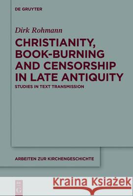Christianity, Book-Burning and Censorship in Late Antiquity: Studies in Text Transmission Rohmann, Dirk 9783110484458 de Gruyter