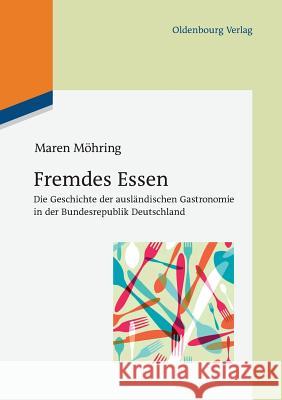 Fremdes Essen: Die Geschichte Der Ausländischen Gastronomie in Der Bundesrepublik Deutschland Maren Möhring 9783110485059 Walter de Gruyter