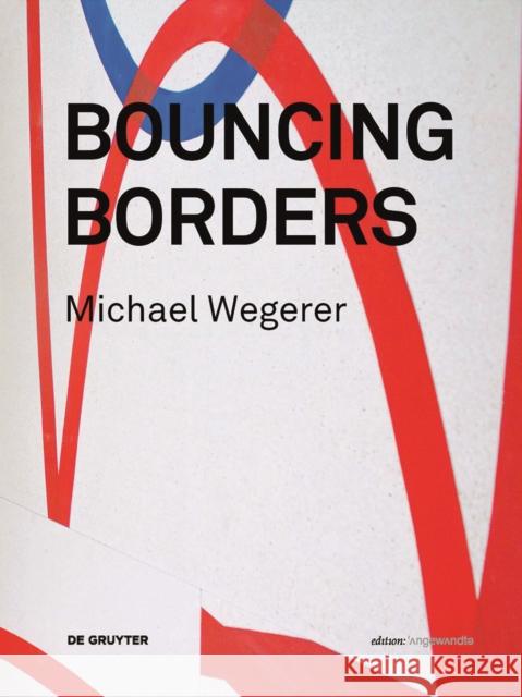 Michael Wegerer. Bouncing Borders : Daten, Skulptur und Grafik / Data, Sculpture and Graphic Boris Manner Derek Michael Besant 9783110485431 de Gruyter