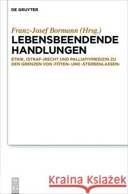 Lebensbeendende Handlungen: Ethik, Medizin Und Recht Zur Grenze Von 'Töten' Und 'Sterbenlassen' Bormann, Franz-Josef 9783110485721