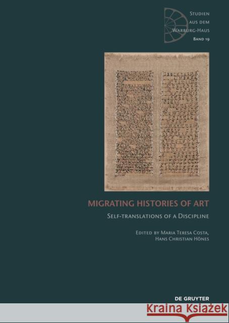 Migrating Histories of Art: Self-Translations of a Discipline Maria Teresa Costa Hans Christian Hones 9783110485875 de Gruyter