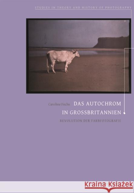 Das Autochrom in Großbritannien : Revolution der Farbfotografie Caroline Fuchs 9783110485882 de Gruyter