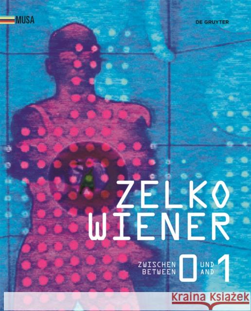 Zelko Wiener : Zwischen 0 und 1. Kunst im digitalen Umbruch. Between 0 and 1. Art in the digital Revolution. Berthold Ecker Fina Esslinger Ursula Hentschlager 9783110485950