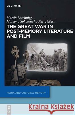 The Great War in Post-Memory Literature and Film Martin Loschnigg Marzena Sokolowska-Paryz  9783110486001 De Gruyter