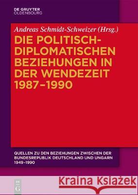 Die politisch-diplomatischen Beziehungen in der Wendezeit 1987-1990 Andreas Schmidt-Schweizer 9783110486230