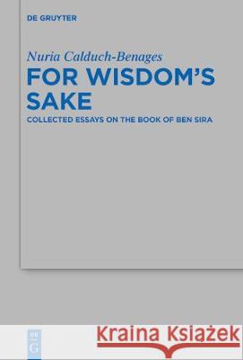 For Wisdom's Sake: Collected Essays on the Book of Ben Sira Calduch-Benages, Nuria 9783110486506