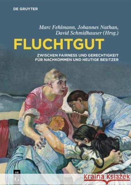 Fluchtgut : Zwischen Fairness und Gerechtigkeit für Nachkommen und heutige Besitzer Marc Fehlmann Johannes Nathan David Schmidhauser 9783110486803 de Gruyter