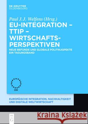 EU-Integration - TTIP - Wirtschaftsperspektiven Paul J J Welfens 9783110487213 Walter de Gruyter