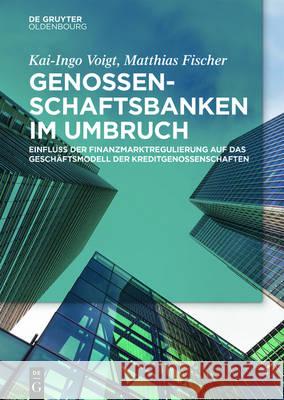 Genossenschaftsbanken im Umbruch Kai-Ingo Voigt, Matthias Fischer 9783110487589