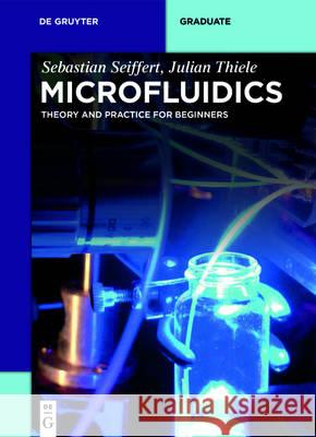 Microfluidics: Theory and Practice for Beginners Sebastian Seiffert, Julian Thiele 9783110487770