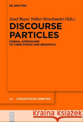 Discourse Particles: Formal Approaches to Their Syntax and Semantics Bayer, Josef 9783110488821 de Gruyter Mouton