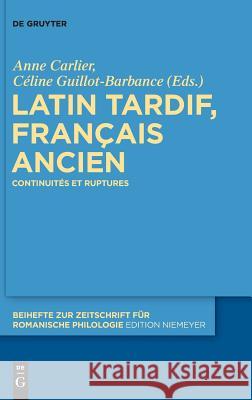 Latin Tardif, Français Ancien: Continuités Et Ruptures Carlier, Anne 9783110489637 de Gruyter