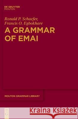 A Grammar of Emai Ronald P. Schaefer, Francis O. Egbokhare 9783110489668 De Gruyter