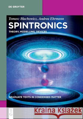 Spintronics: Theory, Modelling, Devices Blachowicz, Tomasz 9783110490626