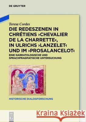 Die Redeszenen in Chrétiens 'Chevalier de la Charrete', in Ulrichs 'Lanzelet' und im 'Prosalancelot' Cordes, Teresa 9783110490879 de Gruyter