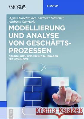 Modellierung und Analyse von Geschäftsprozessen Andreas Drescher, Agnes Koschmider, Andreas Oberweis 9783110494495 Walter de Gruyter