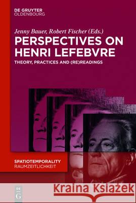 Perspectives on Henri Lefebvre: Theory, Practices and (Re)Readings Jenny Bauer, Robert Fischer 9783110494693