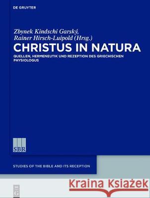 Christus in Natura: Quellen, Hermeneutik Und Rezeption Des Physiologus Kindschi Garský, Zbyněk 9783110494709 de Gruyter