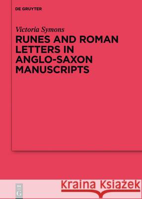 Runes and Roman Letters in Anglo-Saxon Manuscripts Victoria Symons   9783110494747 De Gruyter