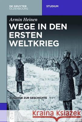 Wege in den Ersten Weltkrieg Armin Heinen 9783110496314