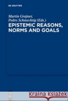 Epistemic Reasons, Norms and Goals Martin Grajner Pedro Schmechtig 9783110496345 de Gruyter