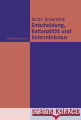 Entscheidung, Rationalität und Determinismus Jacob Rosenthal 9783110496390 De Gruyter