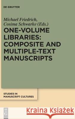 One-Volume Libraries: Composite and Multiple-Text Manuscripts Michael Friedrich Cosima Schwarke  9783110496932 De Gruyter